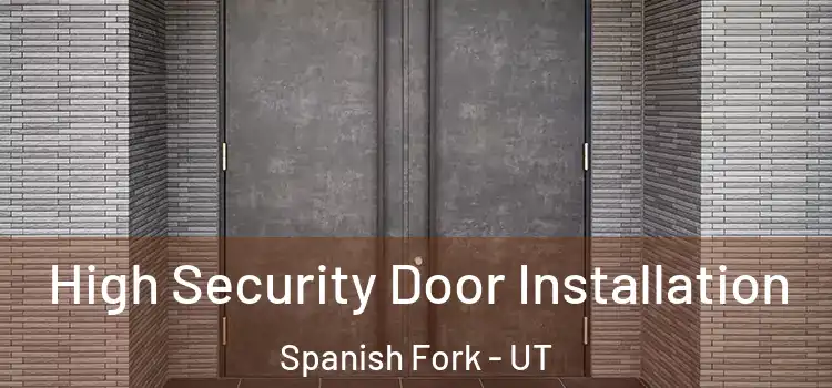 High Security Door Installation Spanish Fork - UT